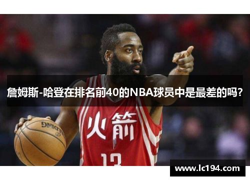 詹姆斯-哈登在排名前40的NBA球员中是最差的吗？